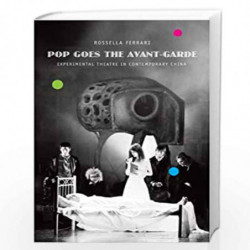Pop Goes the AvantGarde  Experimental Theater in Contemporary China (Enactments - (Seagull Titles CHUP)) by Rossella Ferrari Boo