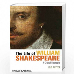 The Life of William Shakespeare: A Critical Biography (Wiley Blackwell Critical Biographies) by Lois Potter Book-9781118281529