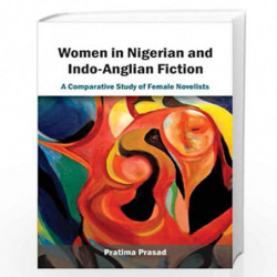 Women in Nigerian and Indo-Anglian Fiction a Comparative Study of Female Novelists by Pratima Prasad Book-9788126914296