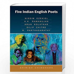 Five Indian English Poets: Nissim Ezekiel, A.K. Ramanujan, Arun Kolatkar, Dilip Chitre, R. Parthasarathy by ShirishChindhade Boo