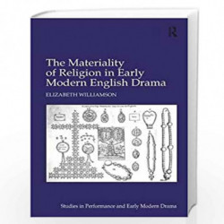 The Materiality of Religion in Early Modern English Drama (Studies in Performance and Early Modern Drama) by Elizabeth Williamso