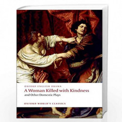 A Woman Killed With Kindness and Other Domestic Plays (Oxford World's Classics) by Thomas Heywood Thomas Dekker William Rowley J