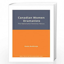 Canadian Women Dramatists: The Nationalist-Feminist Nexus by Geeta Budhiraja Book-9788190618397
