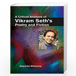 A Critical Analysis of Vikram Seth's Poetry and Fiction by Seemita Mohanty Book-9788126908318