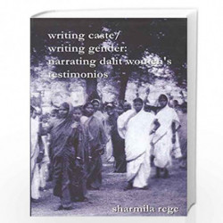 Writing Caste/Writing Gender Narrating Dalit Women s Testimonios by Sharmila Rege Book-9788189013011