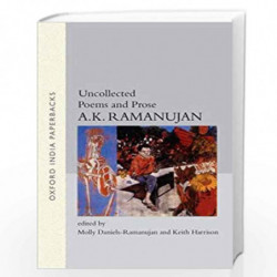 Uncollected Poems and Prose: Edited By Molly Daniels-Ramanujan and Keith Harison by Ramanujan A.K.