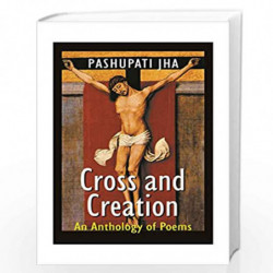 Cross and Creation An Anthologhy of Poems by Pashupati Jha Book-9788175511354