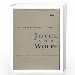 The Aristocracy of Art in Joyce and Wolfe by Margaret Mills Harper Book-9780807115961