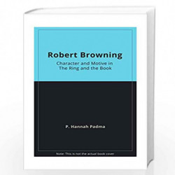 Robert Browning: Character and Motive in The Ring and by P. Hannah Padma Book-9788175510234