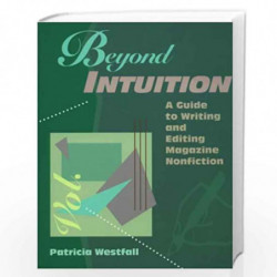 Beyond Intuition: A Guide to Writing and Editing Magazine Nonfiction by Patricia Westfall Book-9780801306945