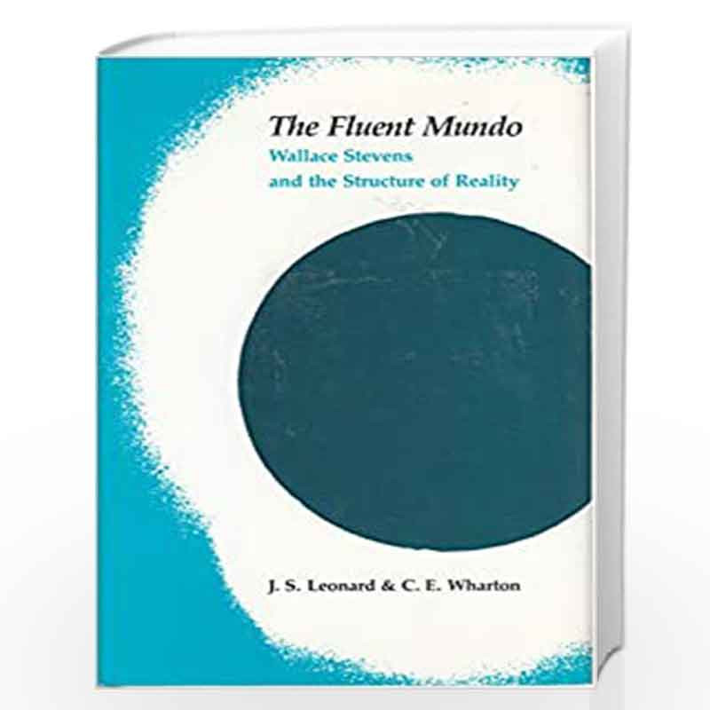 The Fluent Mundo: Wallace Stevens and the Nature of Reality by J.S. Leonard