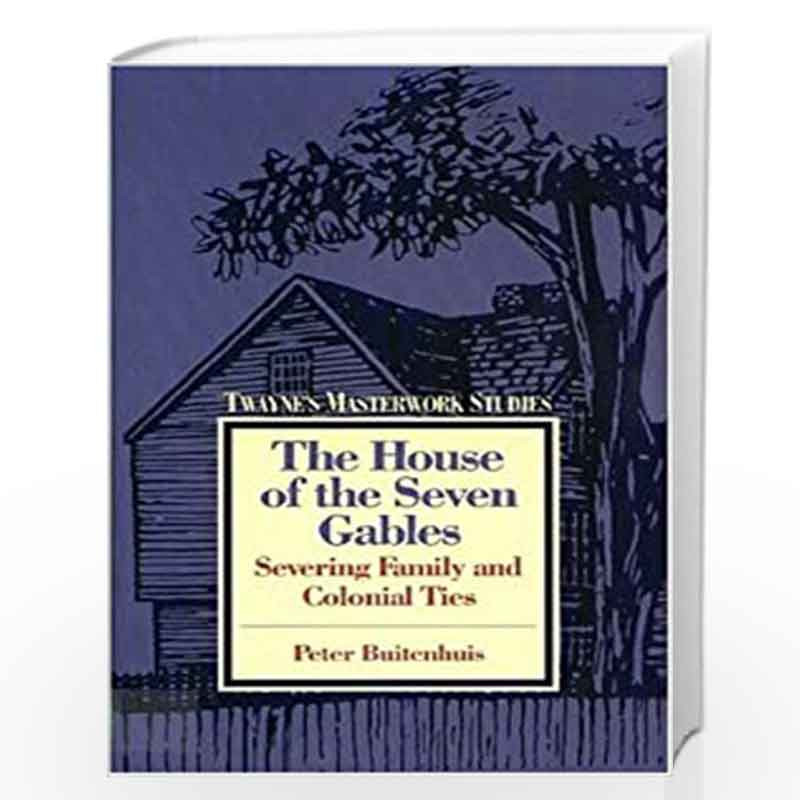 Twayne Masterwork Studies: The House of the Seven Gables No. 66: Severing Family and Colonial Ties (Twayne's Masterwork Studies)