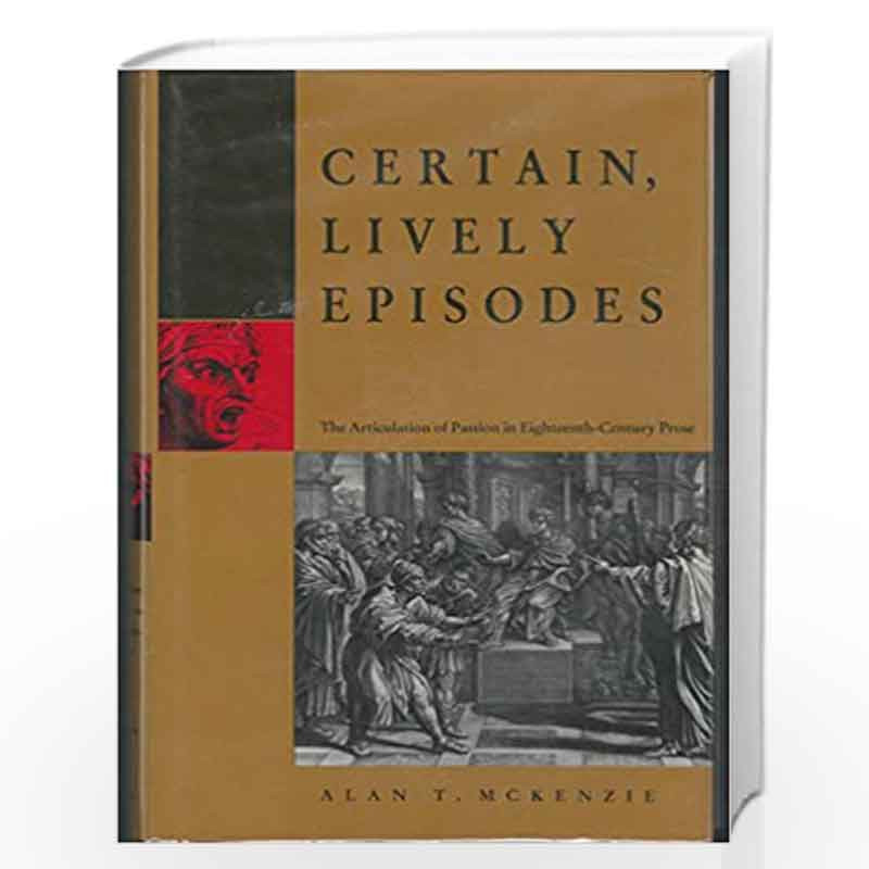 Certain Lively Episodes: Articulation of Passion in Eighteenth Century Prose by Alan McKenzie Book-9780820311678