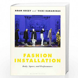 Fashion Installation: Body, Space, and Performance by Adam Geczy and Vicki Karaminas Book-9781350032521