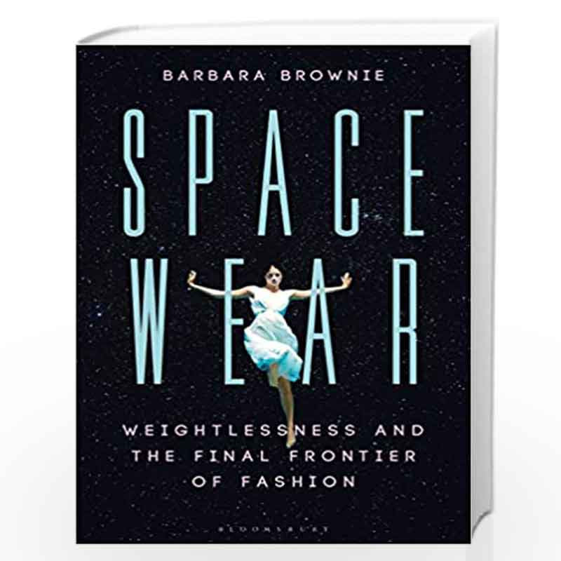 Spacewear: Weightlessness and the Final Frontier of Fashion by Barbara Brownie Book-9781350000322