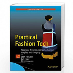 Practical Fashion Tech: Wearable Technologies for Costuming, Cosplay, and Everyday by Joan Horvath