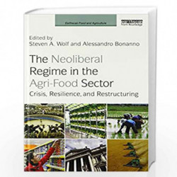 The Neoliberal Regime in the Agri-Food Sector: Crisis, Resilience, and Restructuring (Earthscan Food and Agriculture) by Steven 
