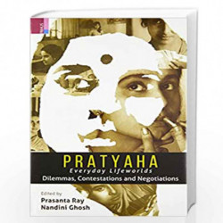 Pratyaha: Everyday Lifeworlds Dilemmas, Contestations and Negotiations by Prasanta K. Ray Book-9789384082406