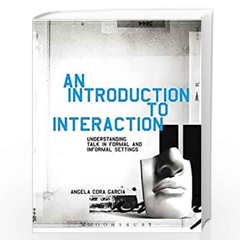 An Introduction to Interaction: Understanding Talk in Formal and Informal Settings by Angela Cora Garcia Book-9781441157614