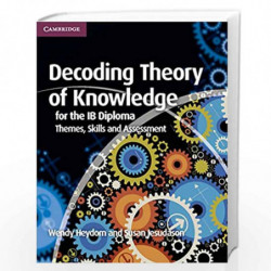 Decoding Theory of Knowledge for the IB Diploma: Themes, Skills and Assessment by Heydorn Wendy