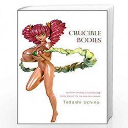 Crucible Bodies  Postwar Japanese Performance from Brecht to the New Millennium (Enactments  (Seagull Titles CHUP)) by Tadishi U