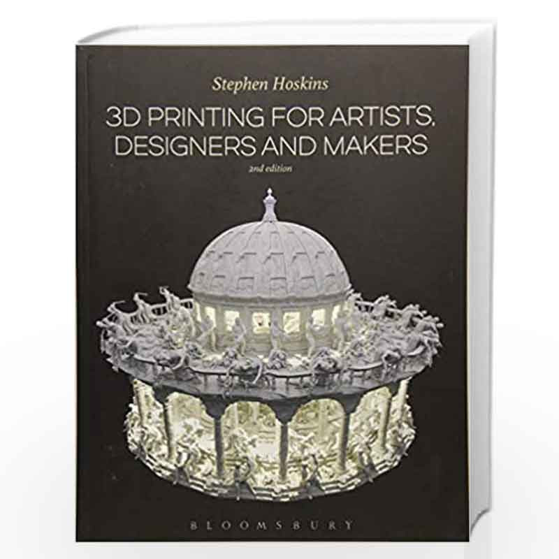 3D Printing for Artists, Designers and Makers by Stephen Hoskins Book-9781474248679