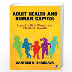 Adult Health and Human Capital: Impact of Birth Weight and Childhood Growth by Santosh K Bhargava Book-9789386446855