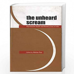 The Unheard Scream Reproductive Health and Women's Lives in India by Mohan Rao Book-9788189884536