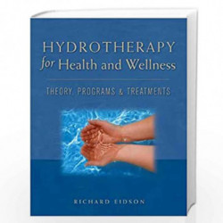 Hydrotherapy for Health and Wellness: Theory, Programs and Treatments by Richard Eidson Book-9781418049294