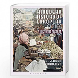 A Modern History of European Cities: 1815 to the Present by Rosemary Wakeman Book-9781350017658