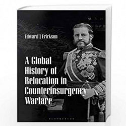 A Global History of Relocation in Counterinsurgency Warfare by Edward J Erickson Book-9781350062597