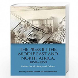 The Press in the Middle East and North Africa, 1850-1950: Politics, Social History and Culture by Anthony Gorman Book-9781474430