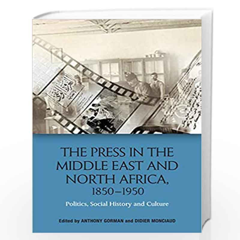 The Press in the Middle East and North Africa, 1850-1950: Politics, Social History and Culture by Anthony Gorman Book-9781474430