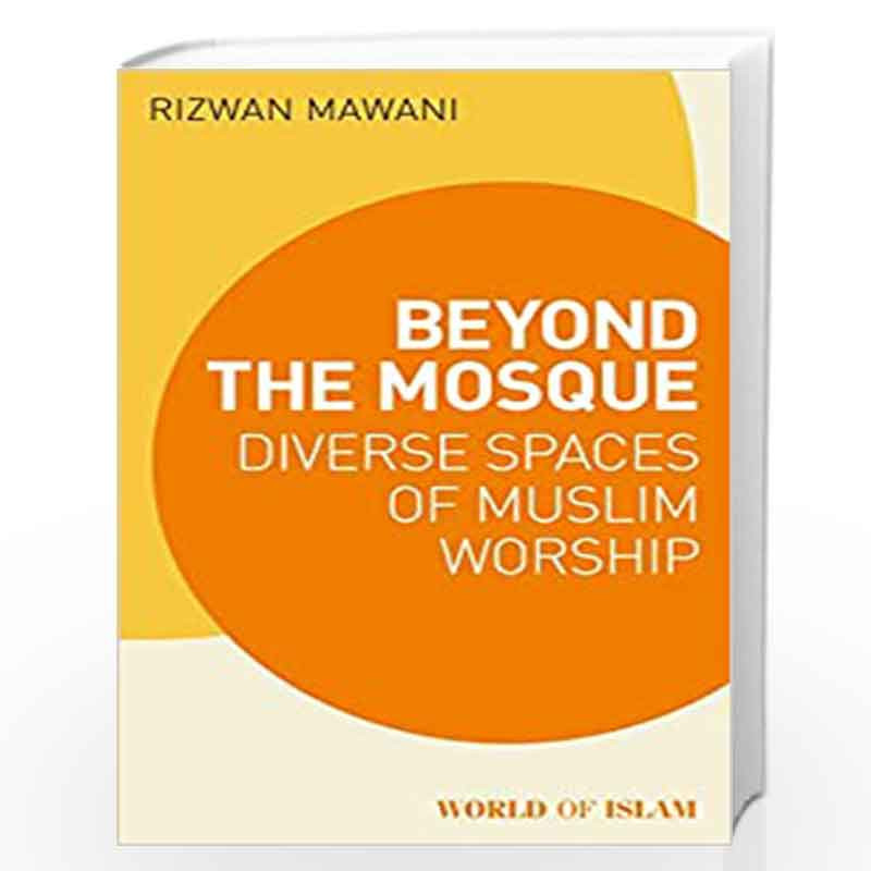 Beyond the Mosque: Diverse Spaces of Muslim Worship (World of Islam) by Rizwan Mawani Book-9781788315272