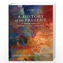 A History of the Present: A Biography of Indian South Africans 1990-2019 by Ashwin Desai Book-9780199498017