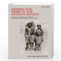 Empire and Tribe in the Afghan Frontier Region: Custom, Conflict and British Strategy in Waziristan until 1947 (Library of Middl