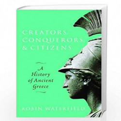Creators, Conquerors, and Citizens: A History of Ancient Greece by Robin Waterfield Book-9780198727880