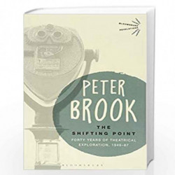 The Shifting Point: Forty Years of Theatrical Exploration, 194687 (Bloomsbury Revelations) by Peter Brook Book-9781350069428