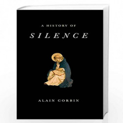 A History of Silence: From the Renaissance to the Present Day by Alain Corbin Book-9781509517350
