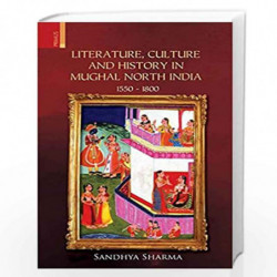 Literature, Culture and History in Mughal North India 1550 - 1800 by Sandhya Sharma Book-9789386552723