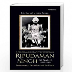 A Political Biography of Maharaja Ripudaman Singh of Nabha: Paramountcy, Patriotism, and the Panth by J.S. Grewal Book-978019948