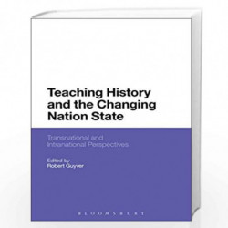 Teaching History and the Changing Nation State: Transnational and Intranational Perspectives by Robert Guyver Book-9781474225908
