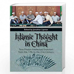 Islamic Thought in China: Sino-Muslim Intellectual Evolution from the 17th to the 21st Century by Jonathan N Lipman Book-9781474