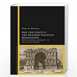 War and Peace in the Western Political Imagination: From Classical Antiquity to the Age of Reason by Professor of History Roger 