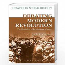 Debating Modern Revolution: The Evolution of Revolutionary Ideas (Debates in World History) by Jack R. Censer Book-9781472589637