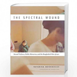 The Spectral Wound: Sexual Violence, Public Memories, and the Bangladesh War of 1971 by Nayanika Mookerjee Book-9789385932212