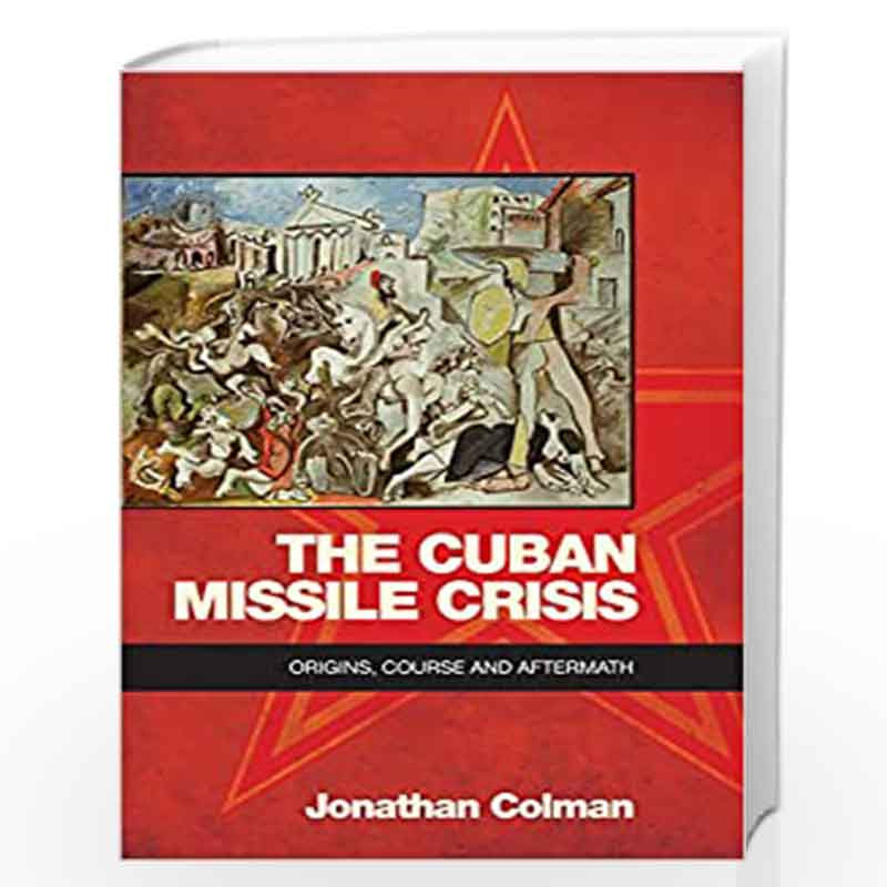 The Cuban Missile Crisis: Origins, Course and Aftermath by Jonathan Colman Book-9780748696307