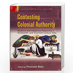 Contesting Colonial Authority: Medicine and Indigenous Responses in Nineteenth and Twentieth-Century India by Ed. Poonam Bala Bo