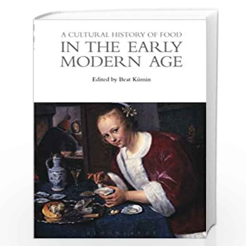 A Cultural History of Food in the Early Modern Age (The Cultural Histories Series) by Professor Beat Kumin Book-9781474269995