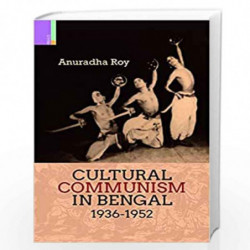 Cultural Communism in Bengal 1936-1952 by Anuradha Roy Book-9789380607887